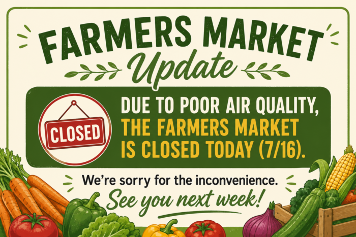 Market Update Due to poor air quality, the Farmers Market is closed today (7/16). We’re sorry for the inconvenience. See you next week!