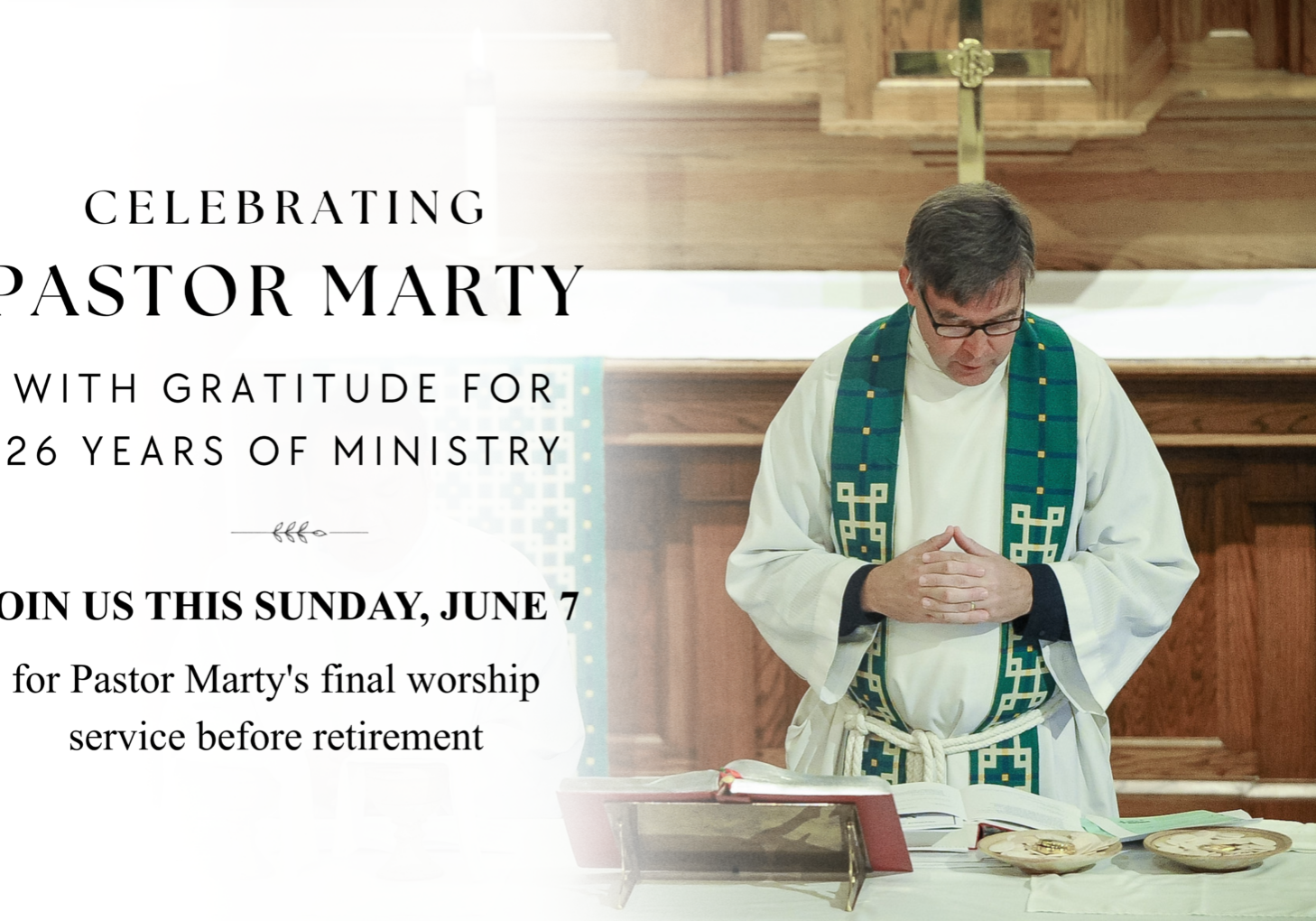 Promotional banner celebrating Pastor Marty’s retirement. Pastor Marty stands at the altar leading worship in the church sanctuary. Text reads: “Celebrating Pastor Marty — With Gratitude for 26 Years of Ministry. Join us this Sunday, June 7, for Pastor Marty’s final worship service before retirement.” The image features soft lighting and a warm, reflective design.